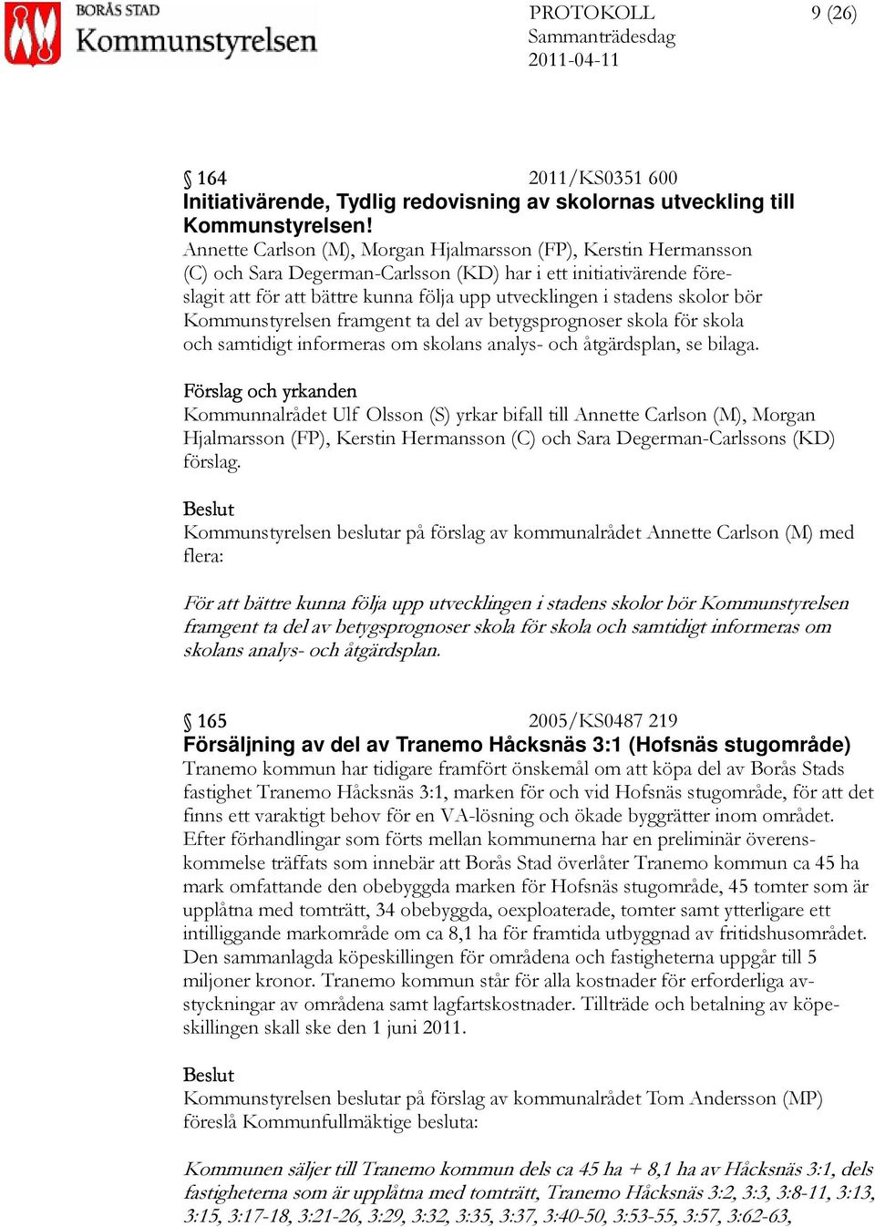 skolor bör Kommunstyrelsen framgent ta del av betygsprognoser skola för skola och samtidigt informeras om skolans analys- och åtgärdsplan, se bilaga.