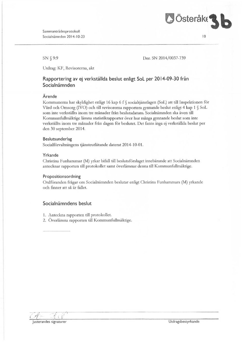 (SoL) att till Inspektionen för Vård och Omsorg (IVO) och till revisorerna rapportera gynnande beslut enligt 4 kap 1 SoL som inte verkställts inom tre månader från beslutsdatum.