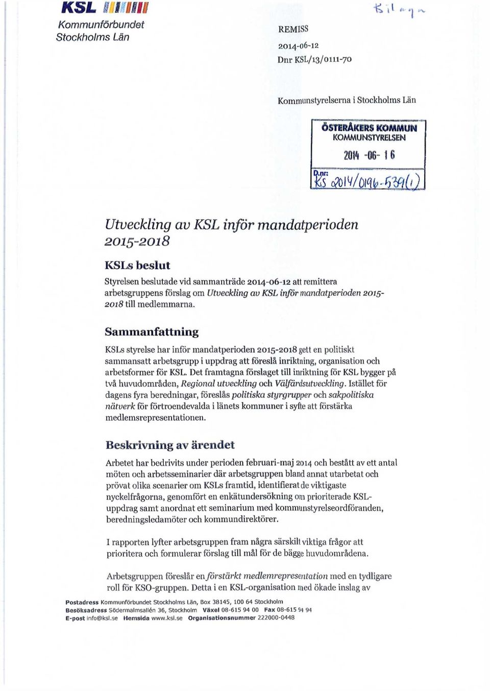 Sammanfattning KSLs styrelse har inför mandatperioden 2015-2018 gelt en politiskt sammansatt arbetsgrupp i uppdrag att föreslå inriktning, organisation och arbetsformer för KSL.