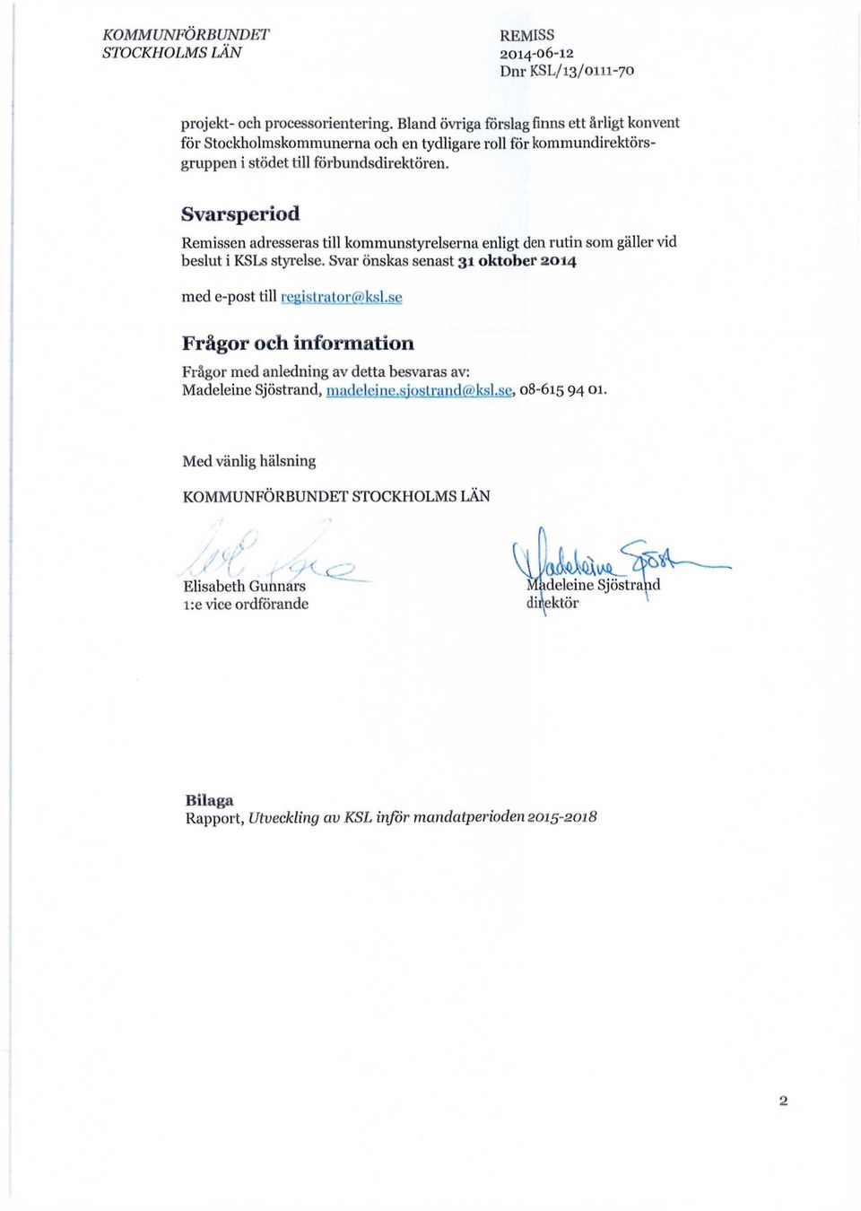 Svarsperiod Remissen adresseras till kommunstyrelserna enligt den rutin som gäller vid beslut i KSLs styrelse. Svar önskas senast 31 oktober 2014 med e-post till redstrator@ksl.