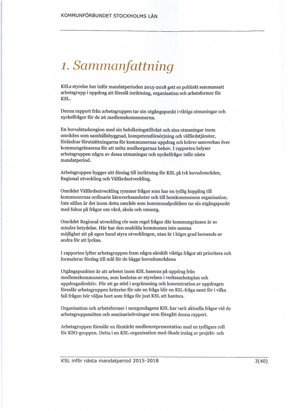 Denna rapport från arbetsgruppen tar sin utgångspunkt i viktiga utmaningar och nyckelfrågor för de 26 medlemskommunerna.