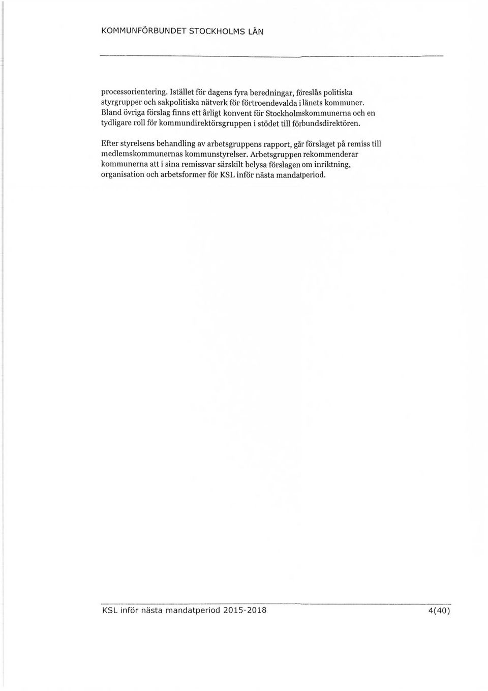 Bland övriga förslag finns ett årligt konvent för Stockholmskommunerna och en tydligare roll för kommundirektörsgruppen i stödet till förbundsdirektören.