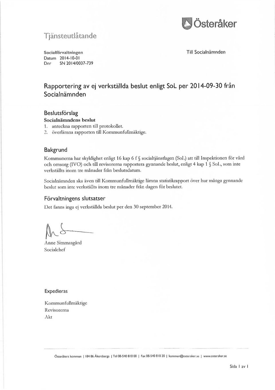 Bakgrund Kommunerna har skyldighet enligt 16 kap 6 f socialtjänstlagen (SoL) att till Inspektionen för vård och omsorg (1VO) och till revisorerna rapportera gynnande beslut, enligt 4 kap 1 SoL, som