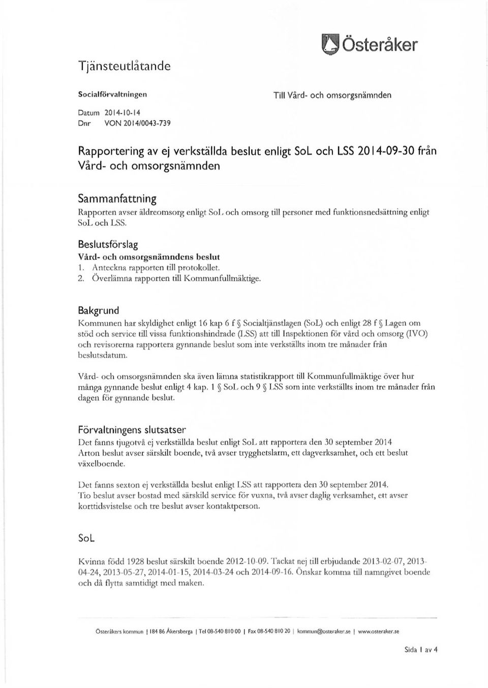 Anteckna rapporten till protokollet. 2. Överlämna rapporten till Kommunfullmäktige.