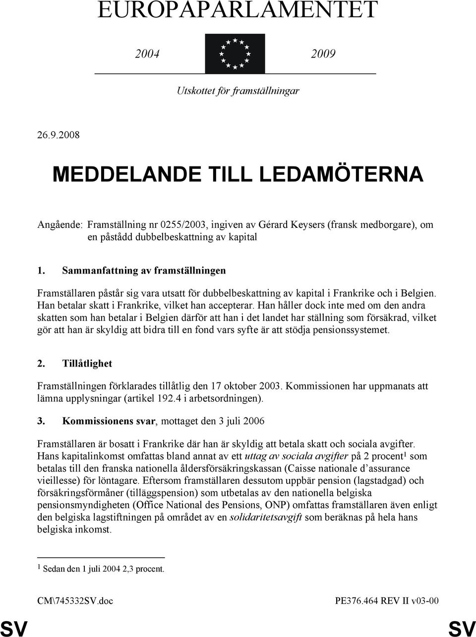 Sammanfattning av framställningen Framställaren påstår sig vara utsatt för dubbelbeskattning av kapital i Frankrike och i Belgien. Han betalar skatt i Frankrike, vilket han accepterar.