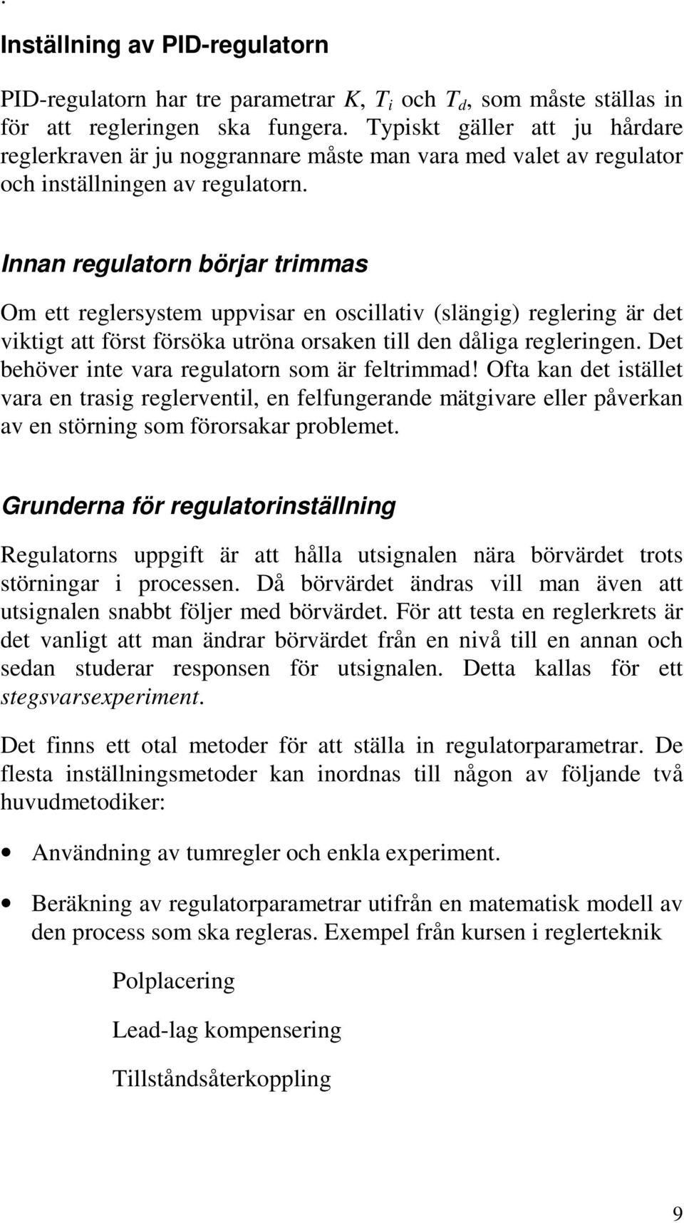 Innan regulatorn börjar trimmas Om ett reglersystem uppvisar en oscillativ (slängig) reglering är det viktigt att först försöka utröna orsaken till den dåliga regleringen.