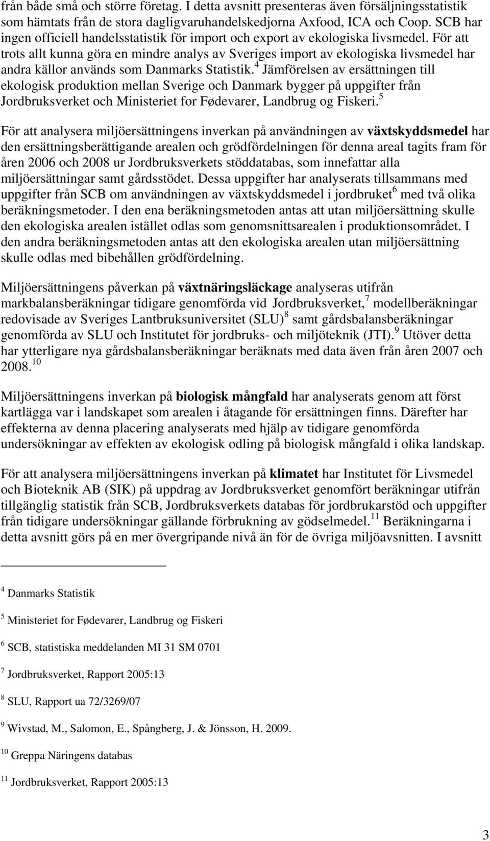 För att trots allt kunna göra en mindre analys av Sveriges import av ekologiska livsmedel har andra källor används som Danmarks Statistik.
