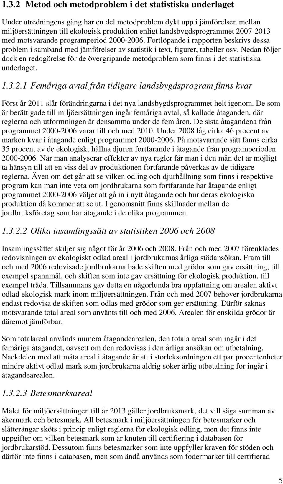 Nedan följer dock en redogörelse för de övergripande metodproblem som finns i det statistiska underlaget. 1.3.2.
