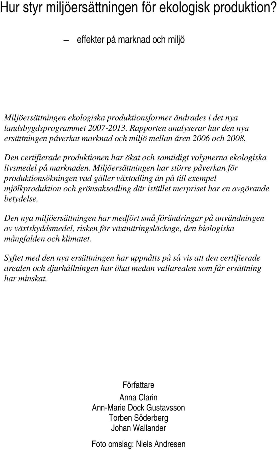 Miljöersättningen har större påverkan för produktionsökningen vad gäller växtodling än på till exempel mjölkproduktion och grönsaksodling där istället merpriset har en avgörande betydelse.