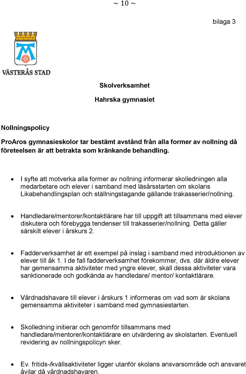 trakasserier/nollning. Handledare/mentorer/kontaktlärare har till uppgift att tillsammans med elever diskutera och förebygga tendenser till trakasserier/nollning.