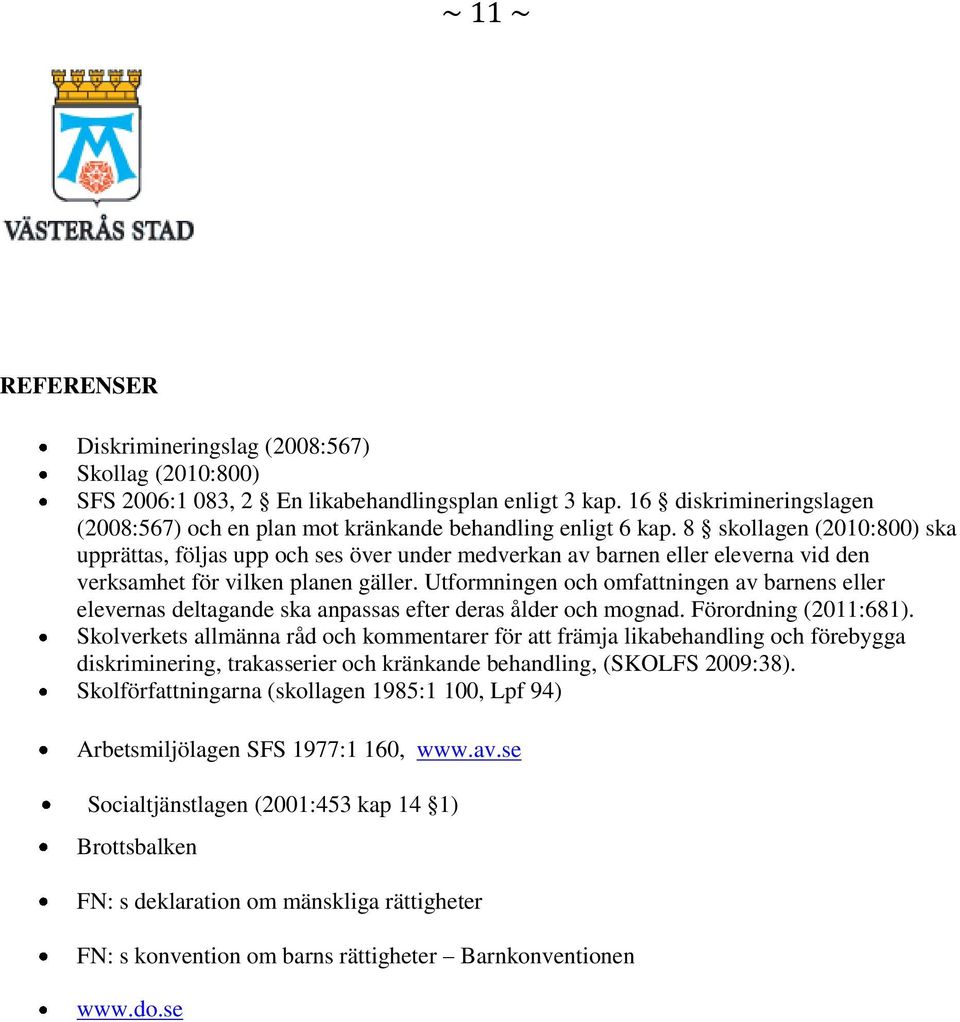 8 skollagen (2010:800) ska upprättas, följas upp och ses över under medverkan av barnen eller eleverna vid den verksamhet för vilken planen gäller.