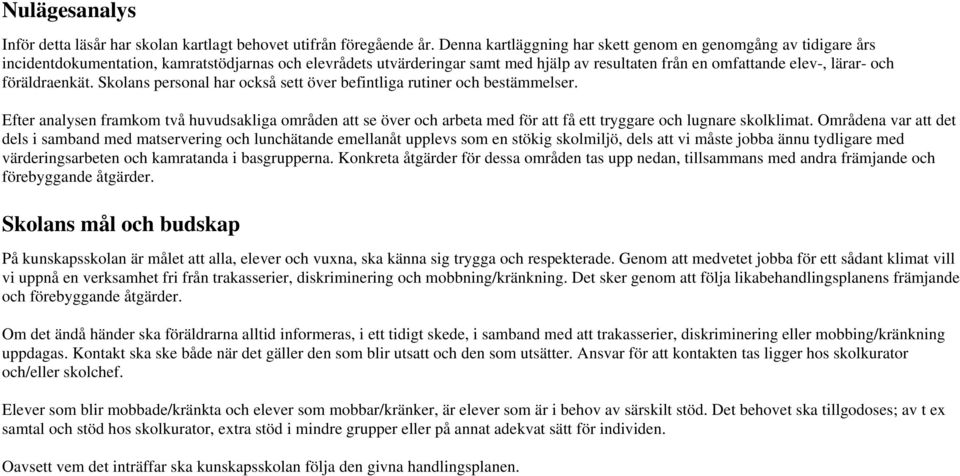 föräldraenkät. Skolans personal har också sett över befintliga rutiner och bestämmelser.