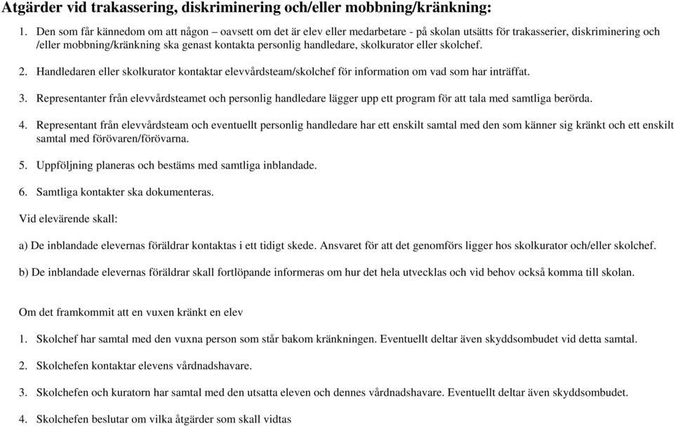 skolkurator eller skolchef. 2. Handledaren eller skolkurator kontaktar elevvårdsteam/skolchef för information om vad som har inträffat. 3.