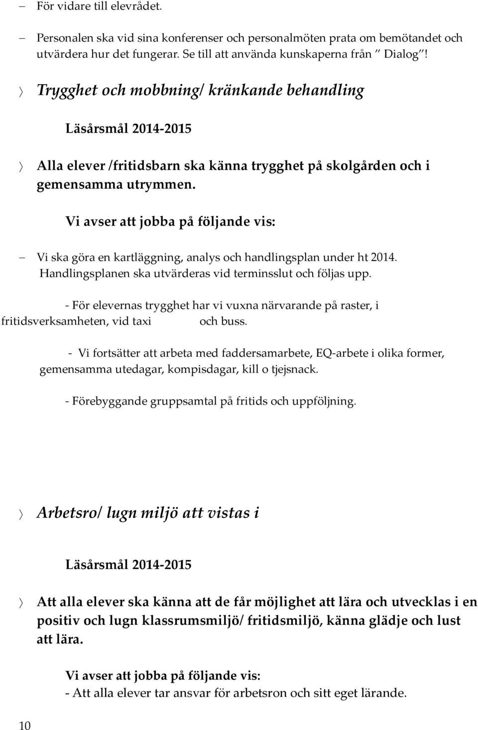 Vi avser att jobba på följande vis: Vi ska göra en kartläggning, analys och handlingsplan under ht 2014. Handlingsplanen ska utvärderas vid terminsslut och följas upp.