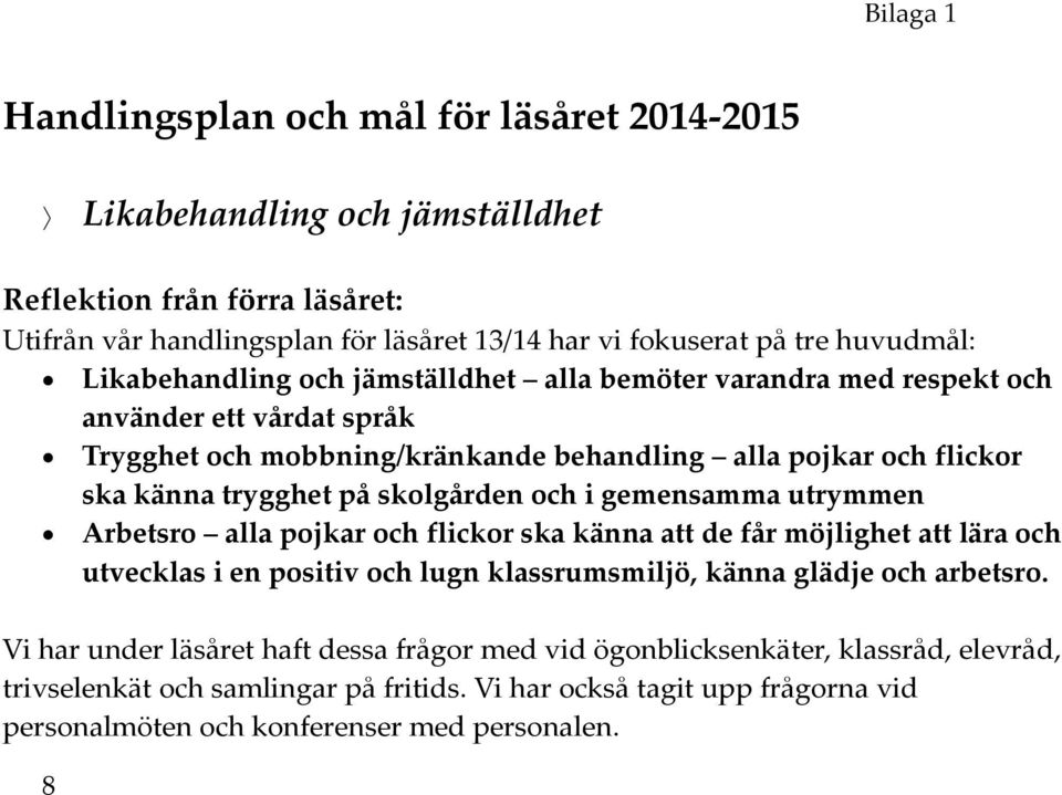 skolgården och i gemensamma utrymmen Arbetsro alla pojkar och flickor ska känna att de får möjlighet att lära och utvecklas i en positiv och lugn klassrumsmiljö, känna glädje och arbetsro.