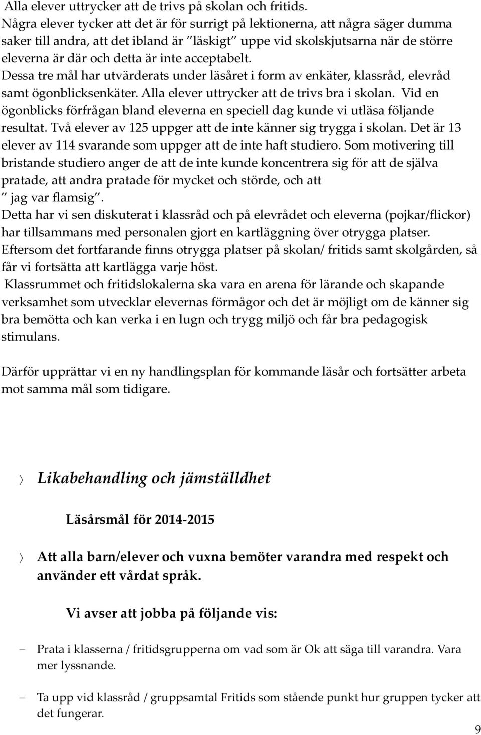 acceptabelt. Dessa tre mål har utvärderats under läsåret i form av enkäter, klassråd, elevråd samt ögonblicksenkäter. Alla elever uttrycker att de trivs bra i skolan.