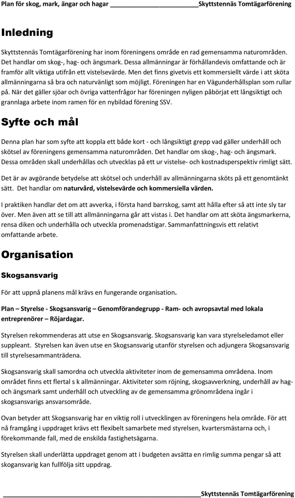 Men det finns givetvis ett kommersiellt värde i att sköta allmänningarna så bra och naturvänligt som möjligt. Föreningen har en Vägunderhållsplan som rullar på.