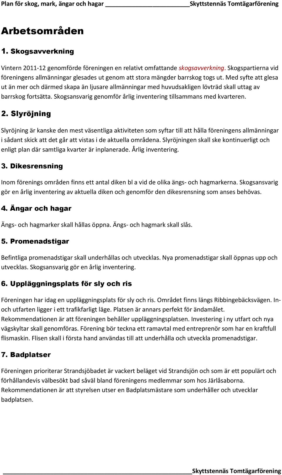 Med syfte att glesa ut än mer och därmed skapa än ljusare allmänningar med huvudsakligen lövträd skall uttag av barrskog fortsätta. Skogsansvarig genomför årlig inventering tillsammans med kvarteren.