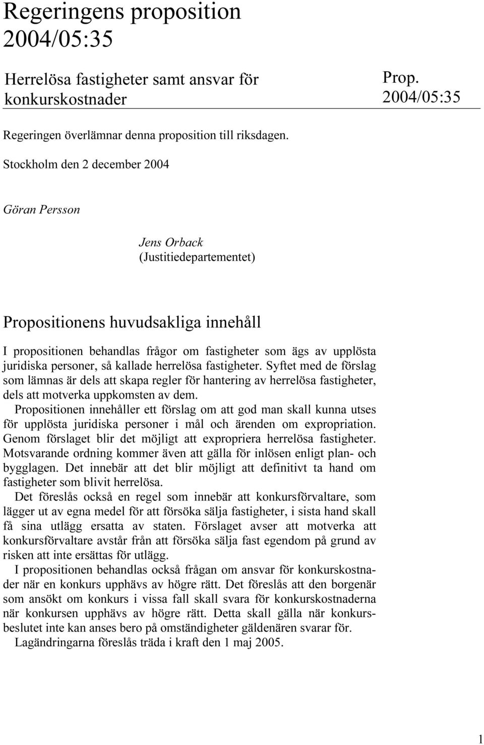 personer, så kallade herrelösa fastigheter. Syftet med de förslag som lämnas är dels att skapa regler för hantering av herrelösa fastigheter, dels att motverka uppkomsten av dem.