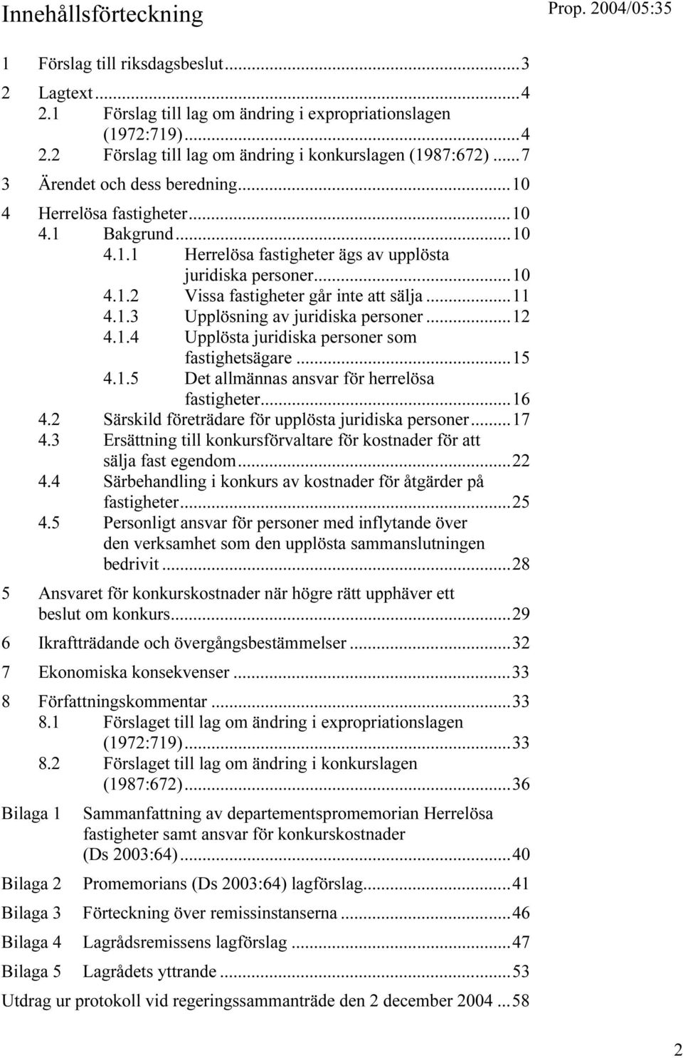 ..11 4.1.3 Upplösning av juridiska personer...12 4.1.4 Upplösta juridiska personer som fastighetsägare...15 4.1.5 Det allmännas ansvar för herrelösa fastigheter...16 4.