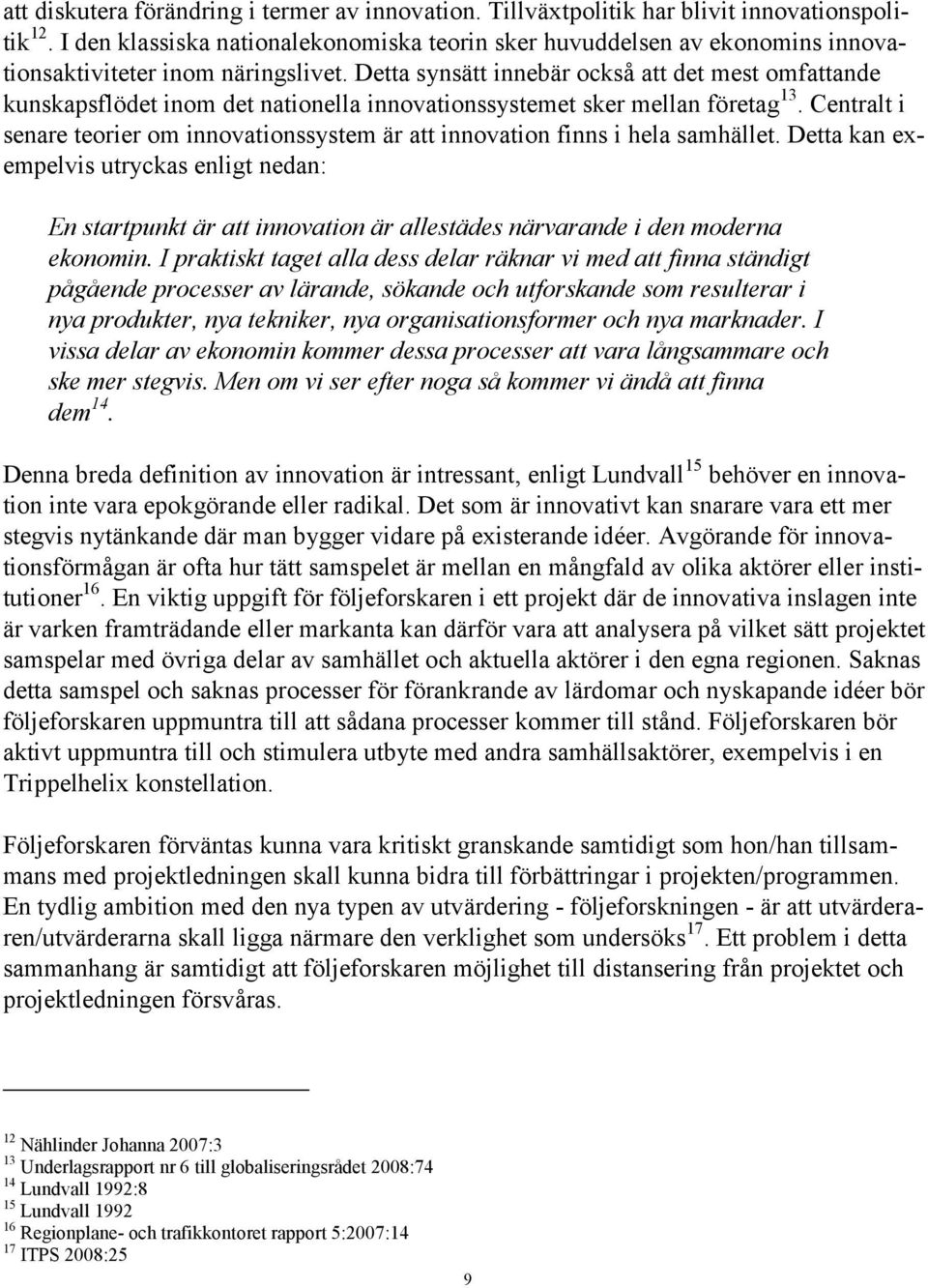 Detta synsätt innebär också att det mest omfattande kunskapsflödet inom det nationella innovationssystemet sker mellan företag 13.