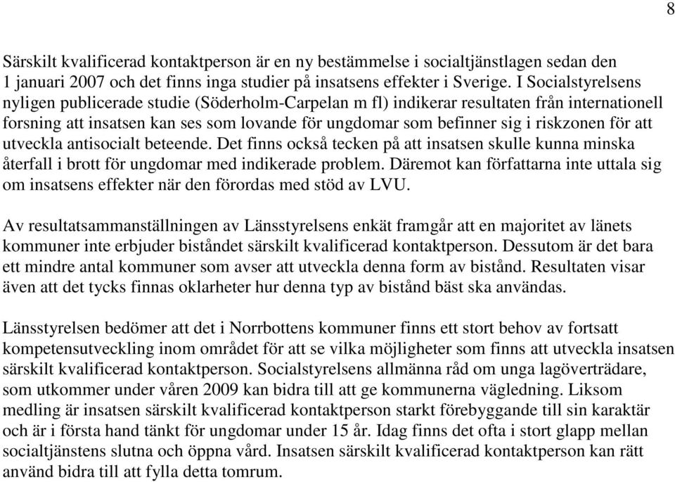 för att utveckla antisocialt beteende. Det finns också tecken på att insatsen skulle kunna minska återfall i brott för ungdomar med indikerade problem.