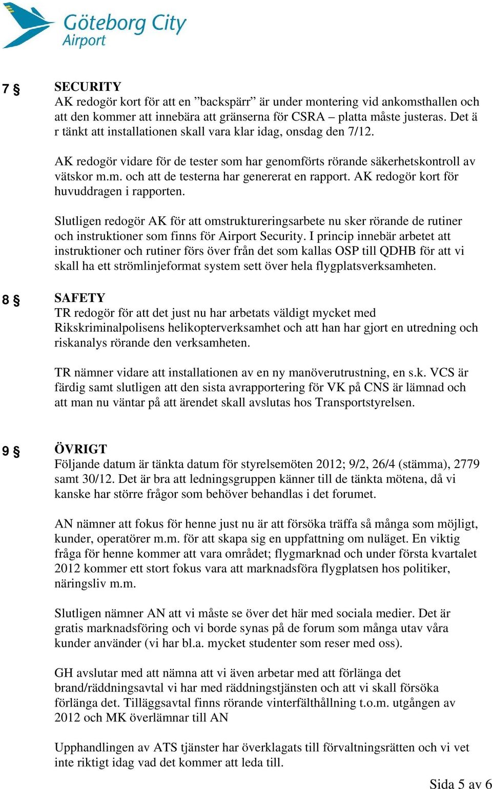 AK redogör kort för huvuddragen i rapporten. Slutligen redogör AK för att omstruktureringsarbete nu sker rörande de rutiner och instruktioner som finns för Airport Security.