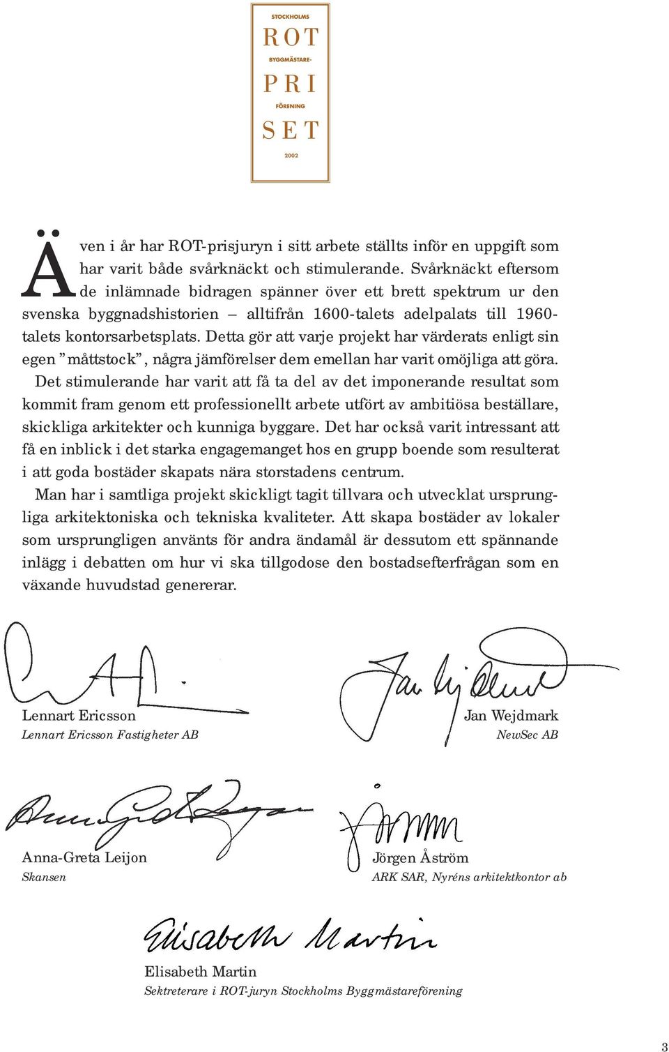 Detta gör att varje projekt har värderats enligt sin egen måttstock, några jämförelser dem emellan har varit omöjliga att göra.