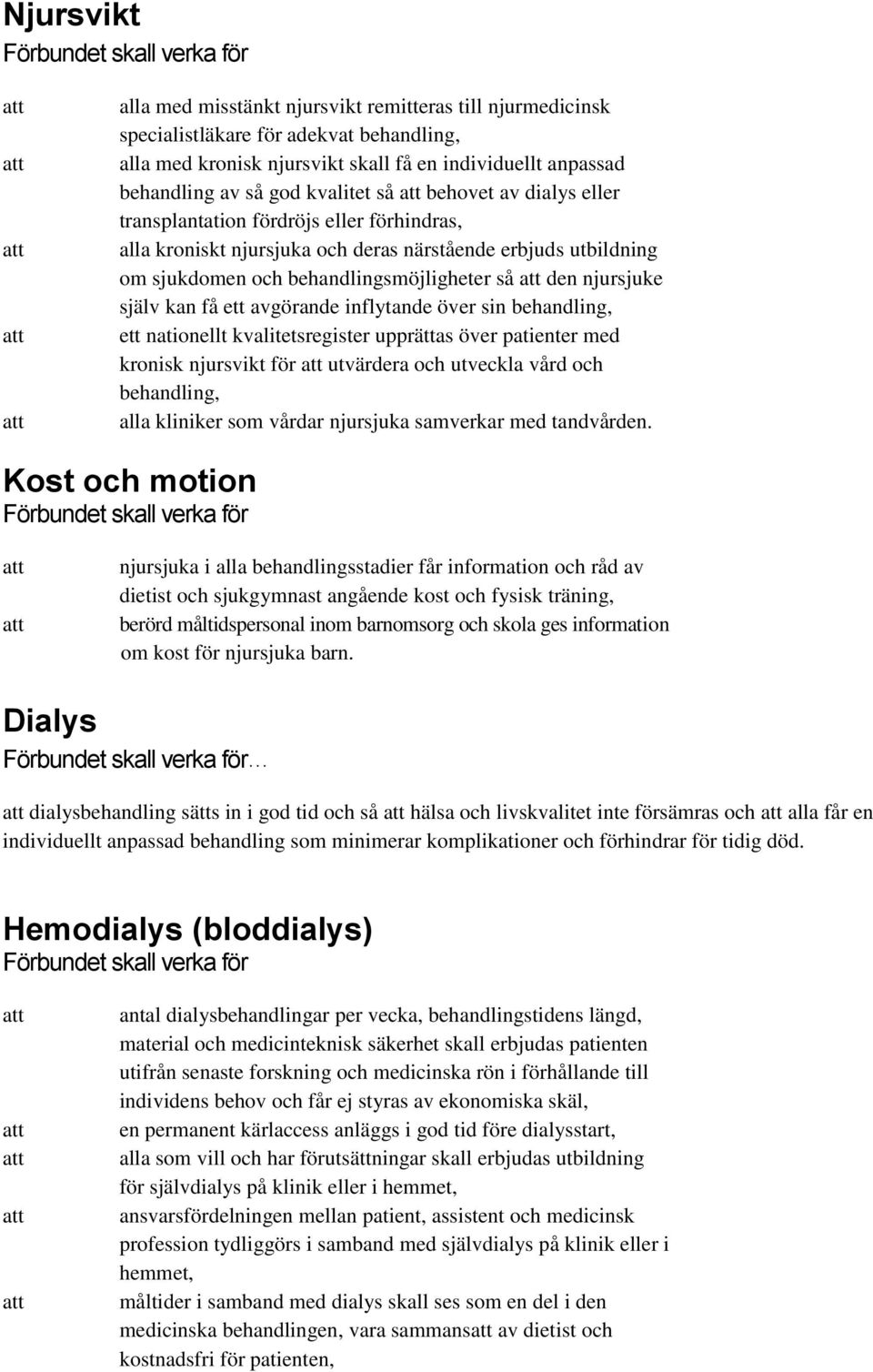 själv kan få ett avgörande inflytande över sin behandling, ett nationellt kvalitetsregister upprättas över patienter med kronisk njursvikt för utvärdera och utveckla vård och behandling, alla