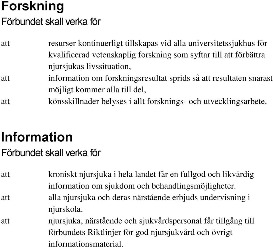 utvecklingsarbete. Information kroniskt njursjuka i hela landet får en fullgod och likvärdig information om sjukdom och behandlingsmöjligheter.