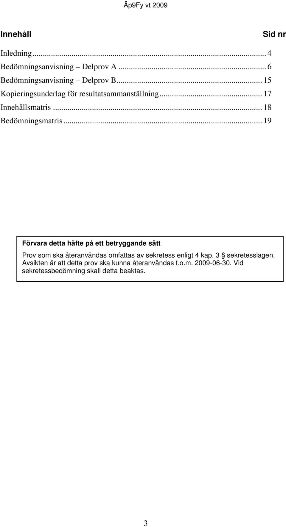 .. 19 Förvara detta häfte på ett betryggande sätt Prov som ska återanvändas omfattas av sekretess enligt 4 kap.