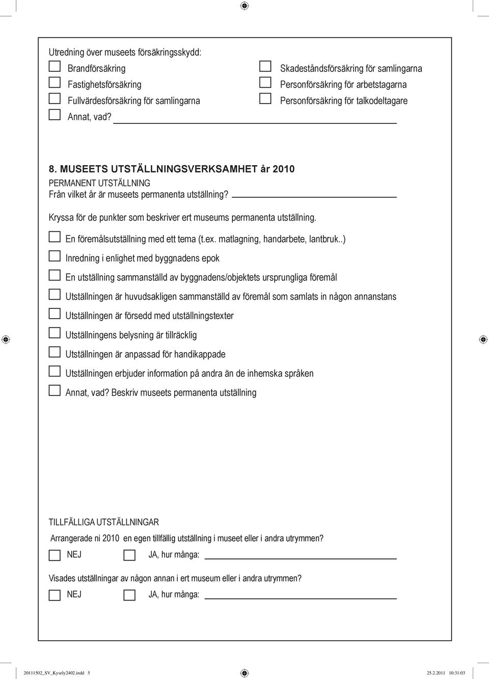 MUSEETS UTSTÄLLNINGSVERKSAMHET år 2010 PERMANENT UTSTÄLLNING Från vilket år är museets permanenta utställning? Kryssa för de punkter som beskriver ert museums permanenta utställning.