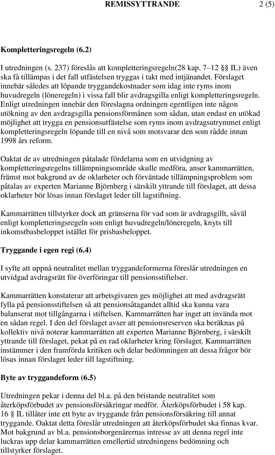 Enligt utredningen innebär den föreslagna ordningen egentligen inte någon utökning av den avdragsgilla pensionsförmånen som sådan, utan endast en utökad möjlighet att trygga en pensionsutfästelse som