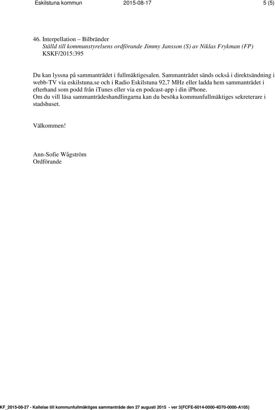 sammanträdet i fullmäktigesalen. Sammanträdet sänds också i direktsändning i webb-tv via eskilstuna.