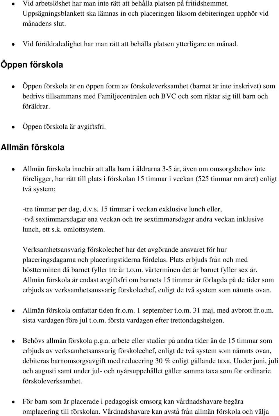 Öppen förskola Öppen förskola är en öppen form av förskoleverksamhet (barnet är inte inskrivet) som bedrivs tillsammans med Familjecentralen och BVC och som riktar sig till barn och föräldrar.