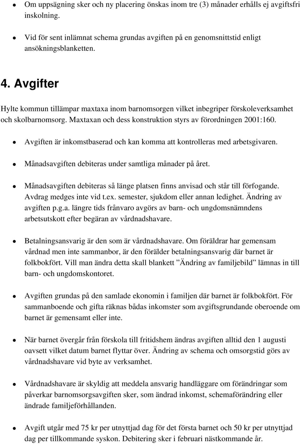 Avgiften är inkomstbaserad och kan komma att kontrolleras med arbetsgivaren. Månadsavgiften debiteras under samtliga månader på året.