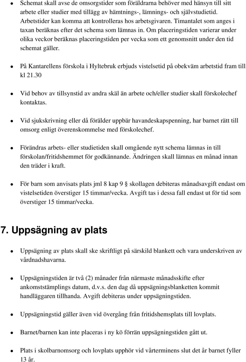 Om placeringstiden varierar under olika veckor beräknas placeringstiden per vecka som ett genomsnitt under den tid schemat gäller.