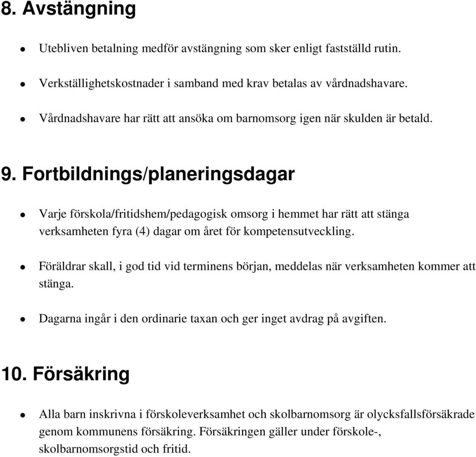 Fortbildnings/planeringsdagar Varje förskola/fritidshem/pedagogisk omsorg i hemmet har rätt att stänga verksamheten fyra (4) dagar om året för kompetensutveckling.