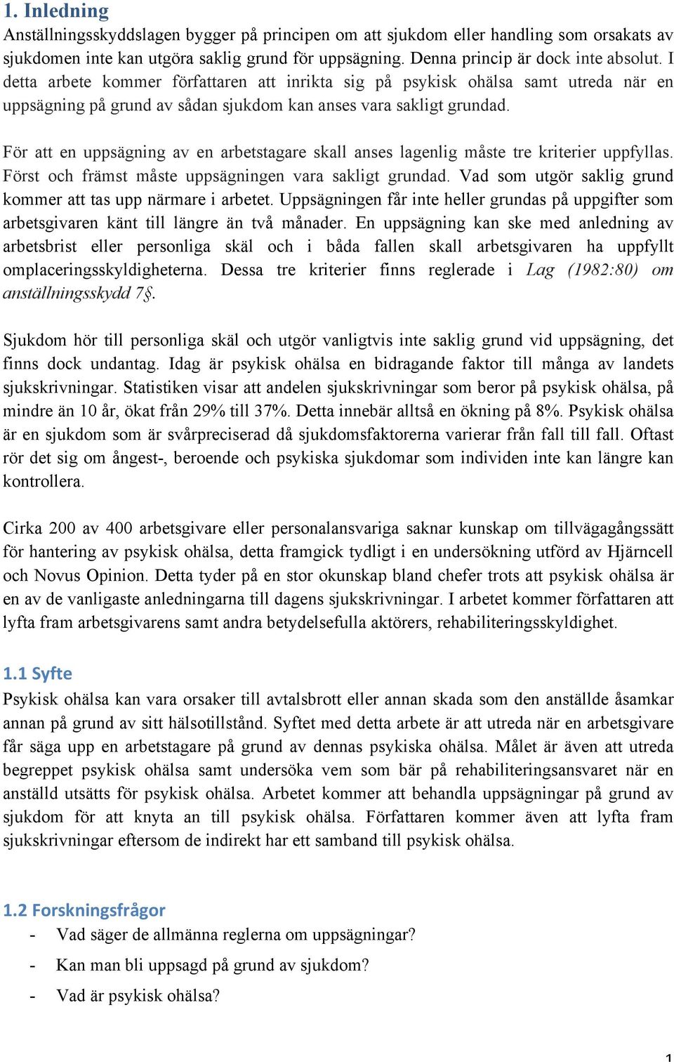 För att en uppsägning av en arbetstagare skall anses lagenlig måste tre kriterier uppfyllas. Först och främst måste uppsägningen vara sakligt grundad.