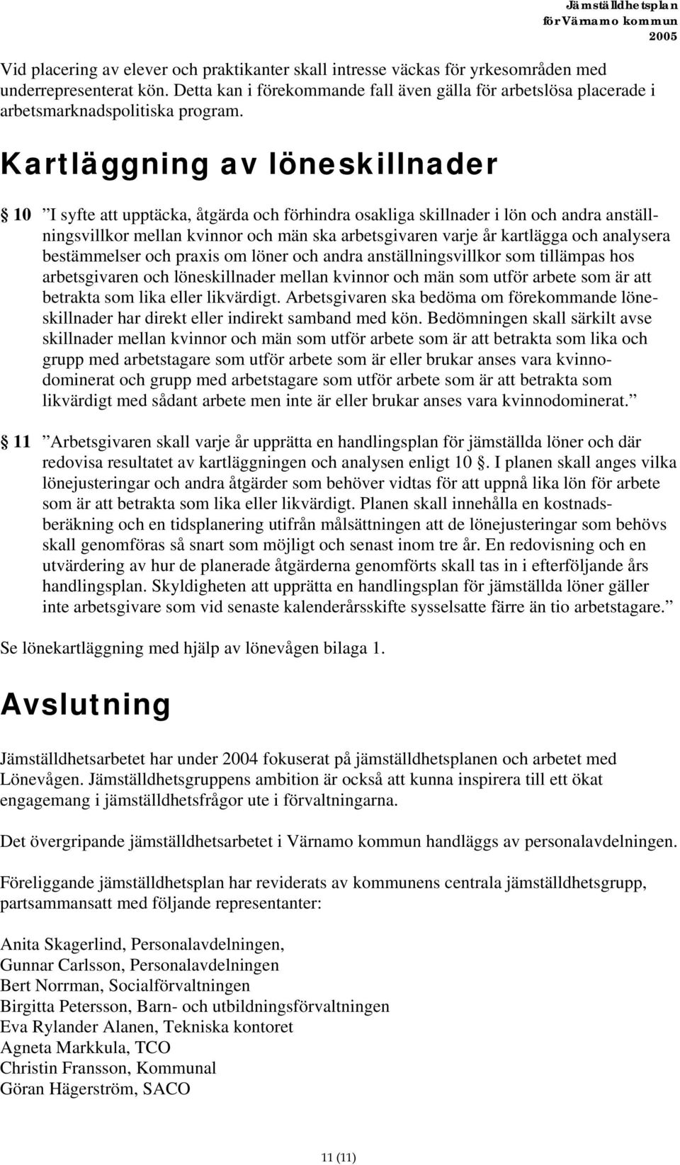 Kartläggning av löneskillnader 10 I syfte att upptäcka, åtgärda och förhindra osakliga skillnader i lön och andra anställningsvillkor mellan kvinnor och män ska arbetsgivaren varje år kartlägga och