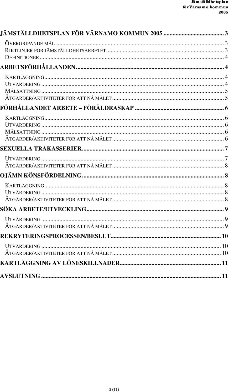 .. 6 SEXUELLA TRAKASSERIER... 7 UTVÄRDERING... 7 ÅTGÄRDER/AKTIVITETER FÖR ATT NÅ MÅLET... 8 OJÄMN KÖNSFÖRDELNING... 8 KARTLÄGGNING... 8 UTVÄRDERING... 8 ÅTGÄRDER/AKTIVITETER FÖR ATT NÅ MÅLET.