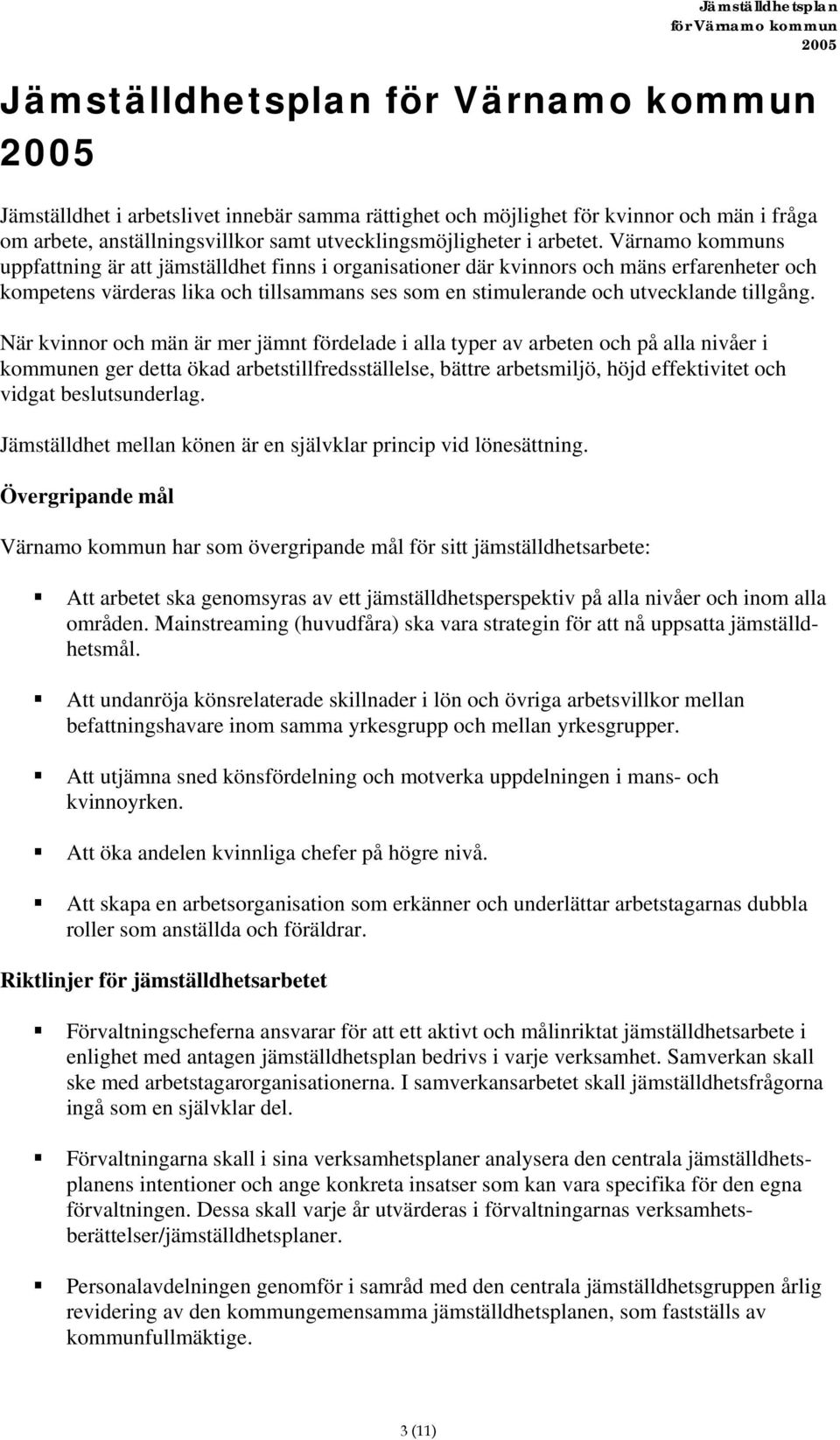 När kvinnor och män är mer jämnt fördelade i alla typer av arbeten och på alla nivåer i kommunen ger detta ökad arbetstillfredsställelse, bättre arbetsmiljö, höjd effektivitet och vidgat