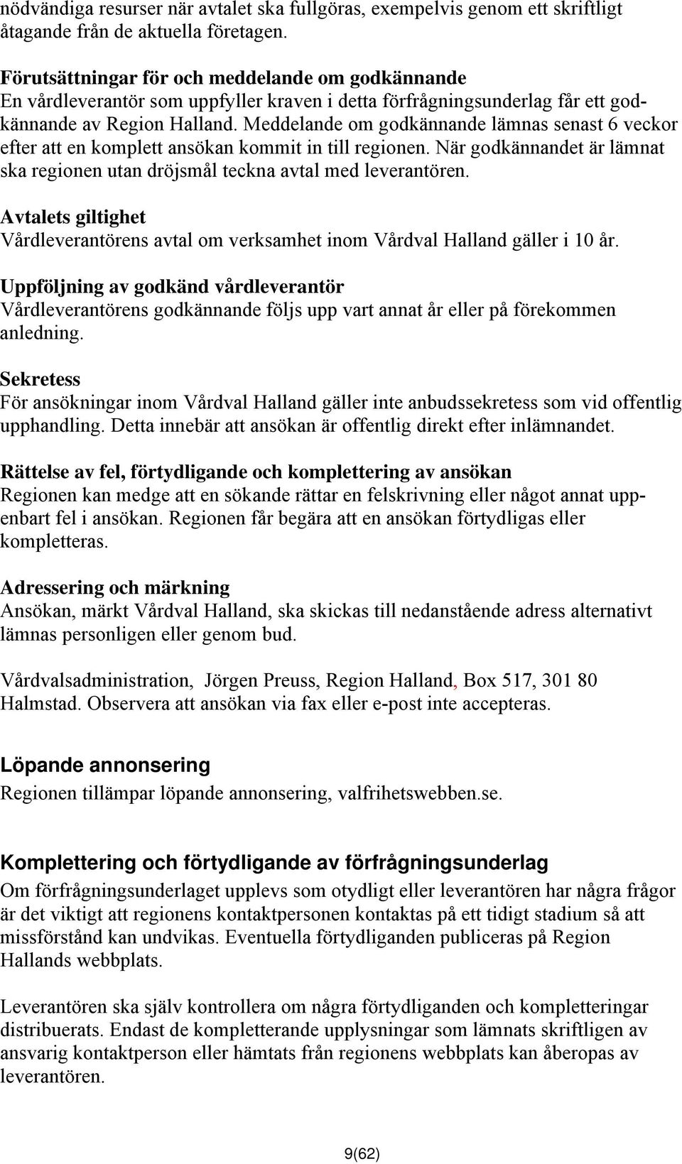 Meddelande om godkännande lämnas senast 6 veckor efter att en komplett ansökan kommit in till regionen. När godkännandet är lämnat ska regionen utan dröjsmål teckna avtal med leverantören.
