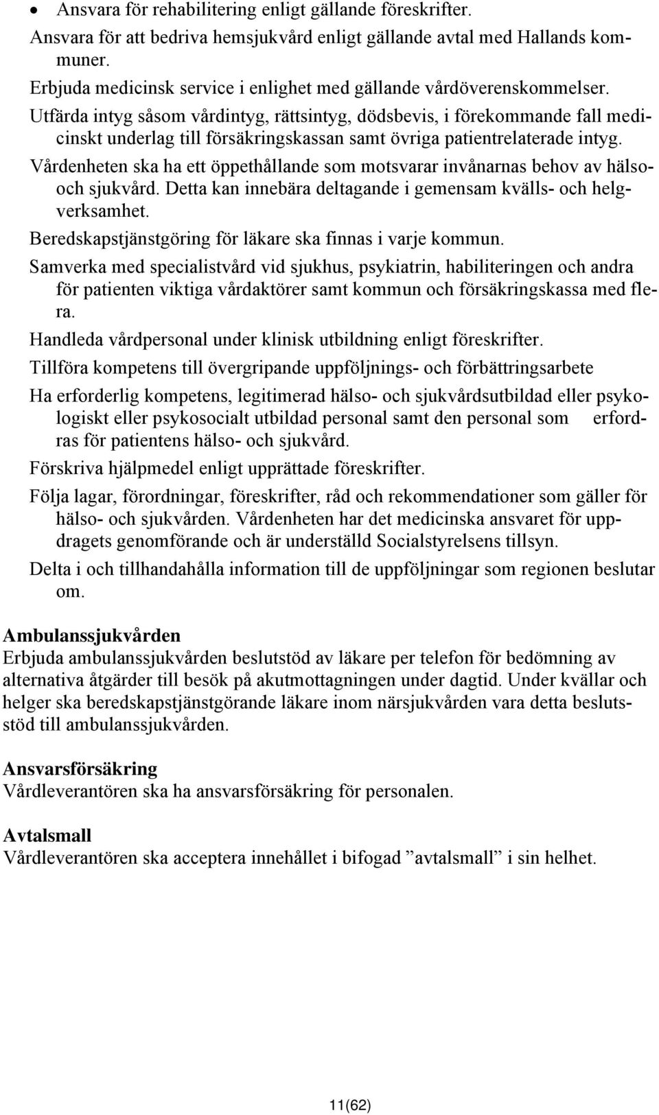 Utfärda intyg såsom vårdintyg, rättsintyg, dödsbevis, i förekommande fall medicinskt underlag till försäkringskassan samt övriga patientrelaterade intyg.