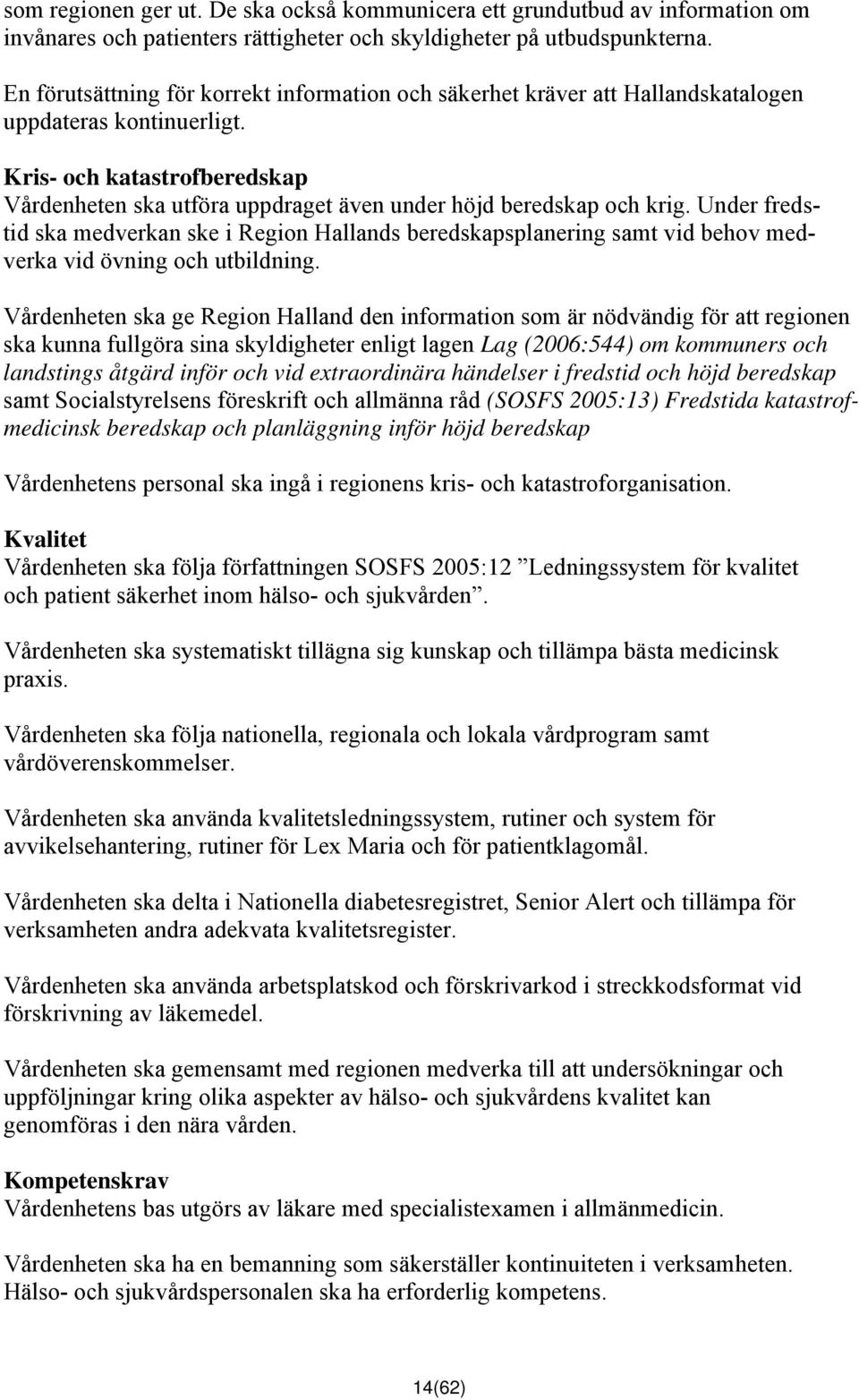Kris- och katastrofberedskap Vårdenheten ska utföra uppdraget även under höjd beredskap och krig.