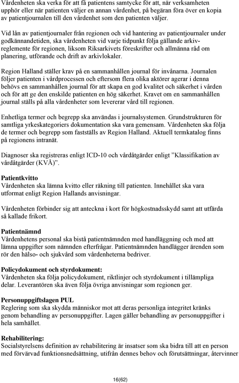 Vid lån av patientjournaler från regionen och vid hantering av patientjournaler under godkännandetiden, ska vårdenheten vid varje tidpunkt följa gällande arkivreglemente för regionen, liksom