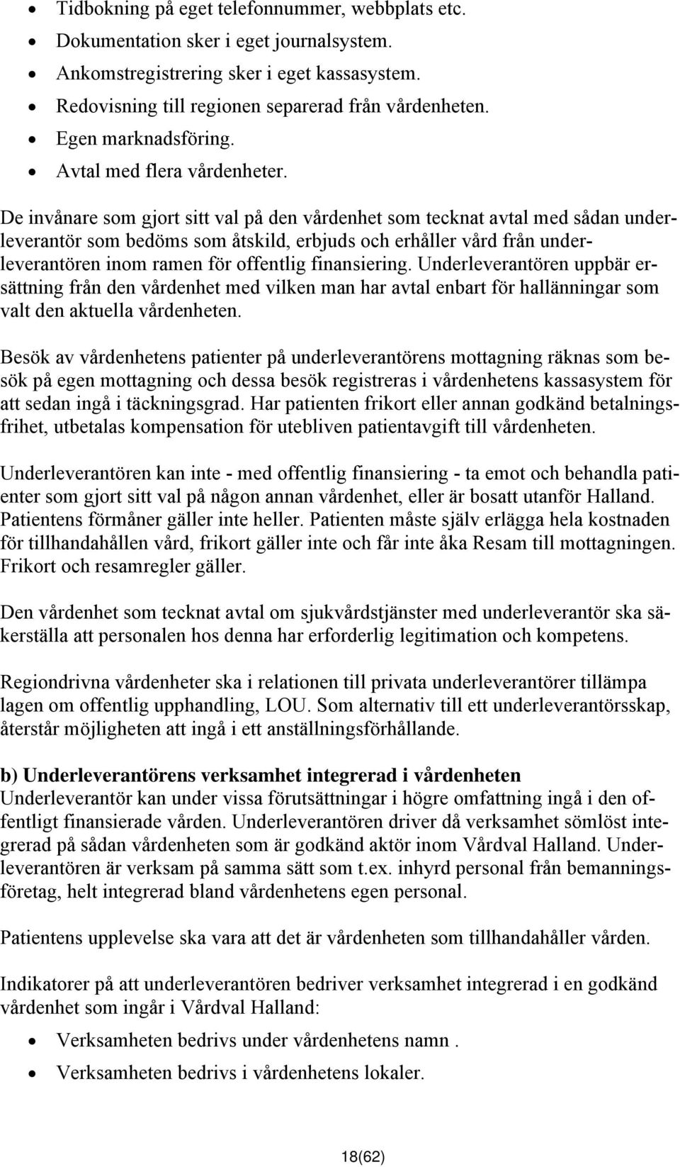 De invånare som gjort sitt val på den vårdenhet som tecknat avtal med sådan underleverantör som bedöms som åtskild, erbjuds och erhåller vård från underleverantören inom ramen för offentlig