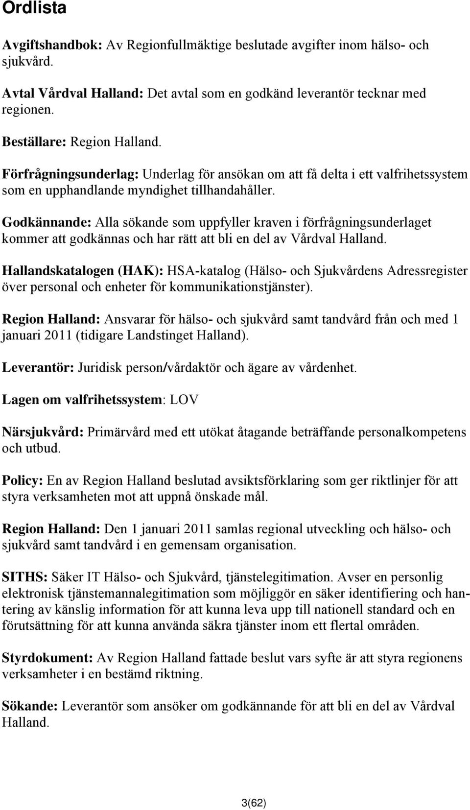 Godkännande: Alla sökande som uppfyller kraven i förfrågningsunderlaget kommer att godkännas och har rätt att bli en del av Vårdval Halland.