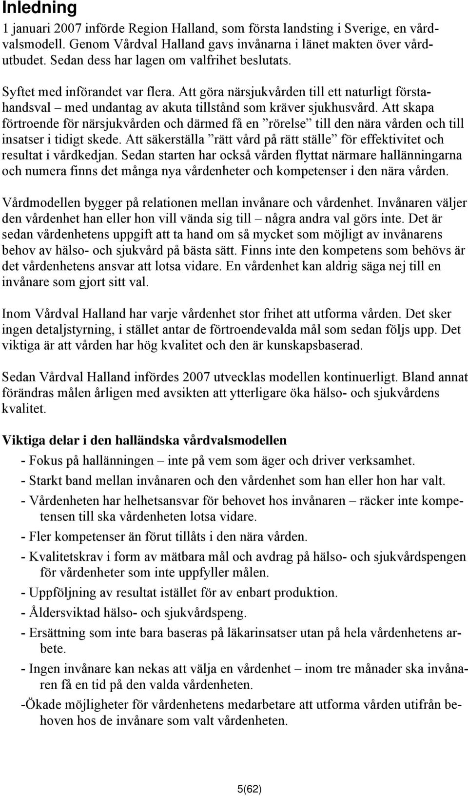 Att skapa förtroende för närsjukvården och därmed få en rörelse till den nära vården och till insatser i tidigt skede.