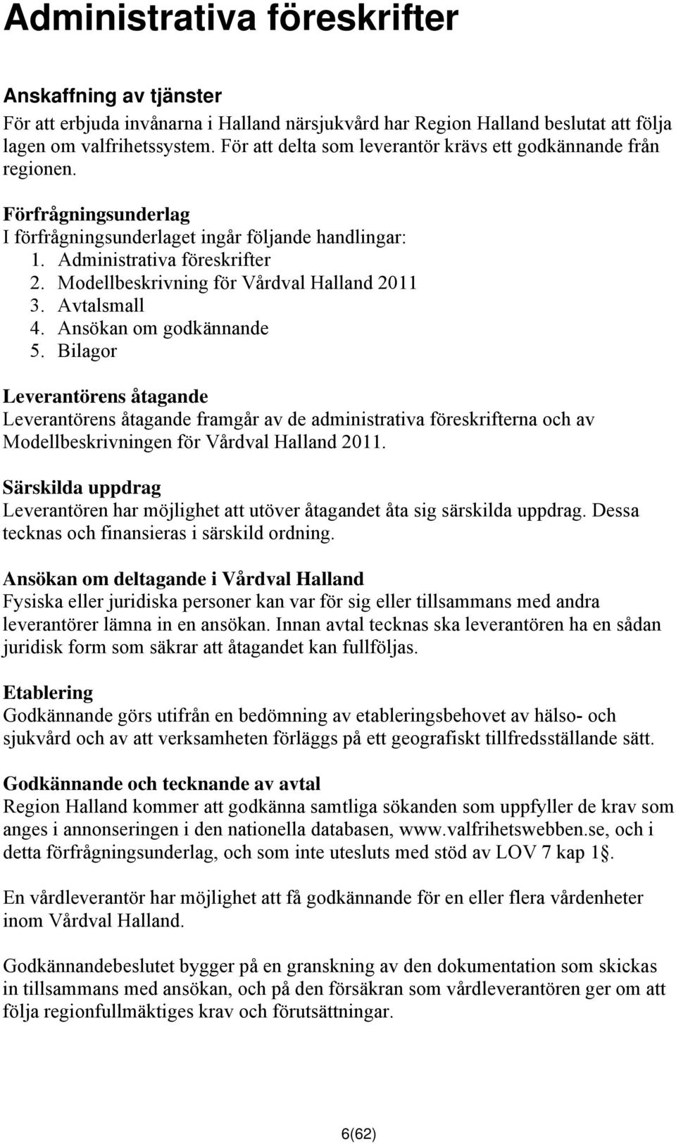 Modellbeskrivning för Vårdval Halland 2011 3. Avtalsmall 4. Ansökan om godkännande 5.